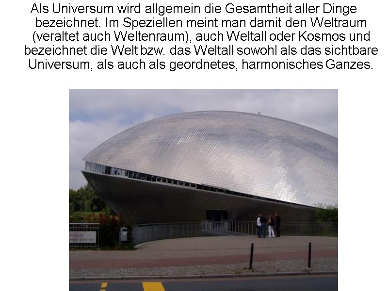 Als Universum wird allgemein die Gesamtheit aller Dinge bezeichnet. Im Speziellen meint man damit